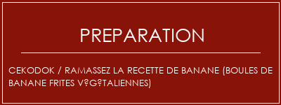 Réalisation de CEKODOK / Ramassez la recette de banane (boules de banane frites végétaliennes) Recette Indienne Traditionnelle