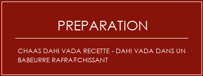 Réalisation de Chaas Dahi Vada Recette - Dahi Vada dans un babeurre rafraîchissant Recette Indienne Traditionnelle