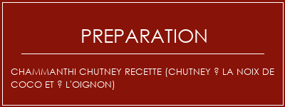 Réalisation de Chammanthi Chutney Recette (Chutney à la noix de coco et à l'oignon) Recette Indienne Traditionnelle