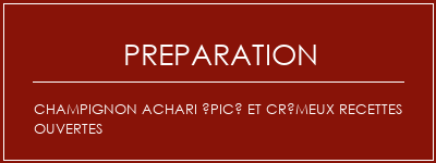 Réalisation de Champignon ACHARI épicé et crémeux recettes ouvertes Recette Indienne Traditionnelle