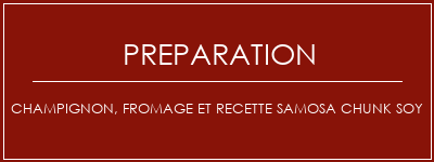 Réalisation de Champignon, fromage et recette Samosa Chunk Soy Recette Indienne Traditionnelle