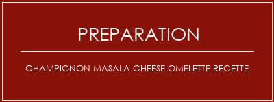 Réalisation de Champignon Masala Cheese Omelette Recette Recette Indienne Traditionnelle