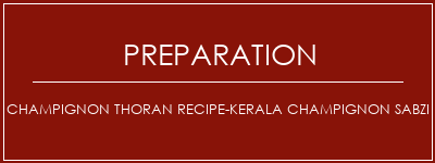 Réalisation de Champignon Thoran Recipe-Kerala Champignon Sabzi Recette Indienne Traditionnelle