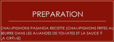 Réalisation de Champignons Pasanda Recette (champignons frites au beurre dans les amandes de tomates et la sauce à la crème) Recette Indienne Traditionnelle