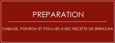 Réalisation de Chbage, poivron et pommes avec recette de sriracha Recette Indienne Traditionnelle