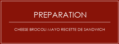 Réalisation de Cheese brocoli mayo Recette de sandwich Recette Indienne Traditionnelle