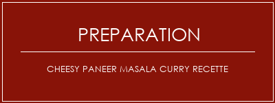 Réalisation de Cheesy Paneer Masala Curry Recette Recette Indienne Traditionnelle