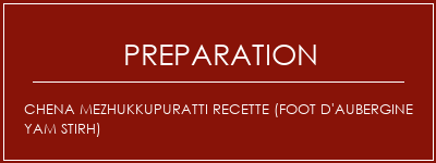 Réalisation de Chena Mezhukkupuratti Recette (Foot d'aubergine Yam Stirh) Recette Indienne Traditionnelle