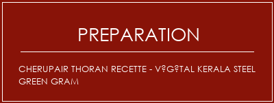 Réalisation de Cherupair Thoran Recette - Végétal Kerala Steel Green Gram Recette Indienne Traditionnelle