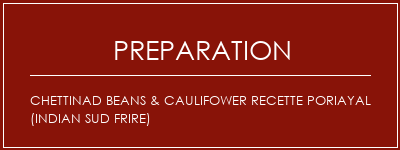 Réalisation de Chettinad Beans & Caulifower Recette poriayal (Indian Sud Frire) Recette Indienne Traditionnelle