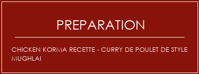 Réalisation de Chicken Korma Recette - Curry de poulet de style Mughlai Recette Indienne Traditionnelle