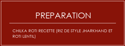 Réalisation de Chilka Roti Recette (riz de style Jharkhand et Roti Lentil) Recette Indienne Traditionnelle
