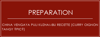 Réalisation de China Vengaya Puli Kuzhambu Recette (curry oignon tangy épicé) Recette Indienne Traditionnelle