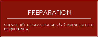 Réalisation de Chipotle Rôti de champignon Végétarienne Recette de Quesadilla Recette Indienne Traditionnelle
