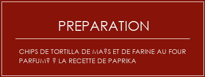 Réalisation de Chips de tortilla de maïs et de farine au four parfumé à la recette de paprika Recette Indienne Traditionnelle