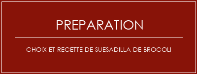 Réalisation de Choix et recette de suesadilla de brocoli Recette Indienne Traditionnelle