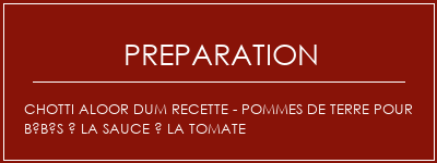 Réalisation de Chotti Aloor Dum Recette - Pommes de terre pour bébés à la sauce à la tomate Recette Indienne Traditionnelle