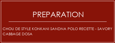 Réalisation de Chou de style Konkani Sandna Polo Recette - Savory Cabbage Dosa Recette Indienne Traditionnelle