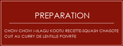 Réalisation de Chow chow milagu kootu recette-squash chaisote cuit au curry de lentille poivrée Recette Indienne Traditionnelle