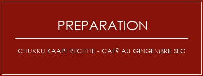 Réalisation de Chukku Kaapi Recette - Café au gingembre sec Recette Indienne Traditionnelle