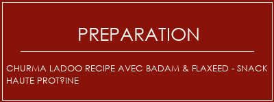 Réalisation de Churma Ladoo Recipe avec Badam & Flaxeed - Snack haute protéine Recette Indienne Traditionnelle