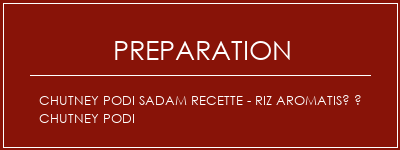 Réalisation de Chutney Podi Sadam Recette - Riz aromatisé à Chutney Podi Recette Indienne Traditionnelle