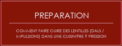 Réalisation de Comment faire cuire des lentilles (dals / impulsions) dans une cuisinière à pression Recette Indienne Traditionnelle