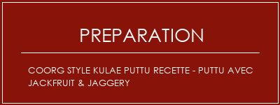 Réalisation de Coorg Style Kulae Puttu Recette - Puttu avec Jackfruit & Jaggery Recette Indienne Traditionnelle