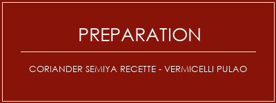 Réalisation de Coriander Semiya Recette - Vermicelli Pulao Recette Indienne Traditionnelle