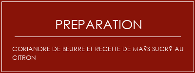 Réalisation de Coriandre de beurre et recette de maïs sucré au citron Recette Indienne Traditionnelle