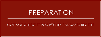 Réalisation de Cottage Cheese et Pois Pêches Pancakes Recette Recette Indienne Traditionnelle