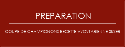 Réalisation de Coupe de champignons Recette Végétarienne Sizzer Recette Indienne Traditionnelle