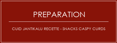 Réalisation de Cuid Jantikalu Recette - Snacks Caspy Curds Recette Indienne Traditionnelle