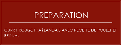 Réalisation de Curry rouge thaïlandais avec recette de poulet et brinjal Recette Indienne Traditionnelle