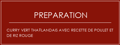 Réalisation de Curry vert thaïlandais avec recette de poulet et de riz rouge Recette Indienne Traditionnelle