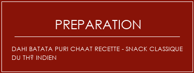 Réalisation de Dahi Batata Puri Chaat Recette - Snack classique du thé indien Recette Indienne Traditionnelle