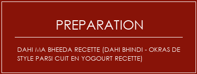 Réalisation de Dahi ma bheeda recette (Dahi Bhindi - Okras de style Parsi cuit en yogourt recette) Recette Indienne Traditionnelle