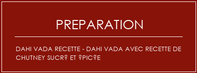 Réalisation de Dahi Vada Recette - Dahi Vada avec recette de chutney sucré et épicée Recette Indienne Traditionnelle