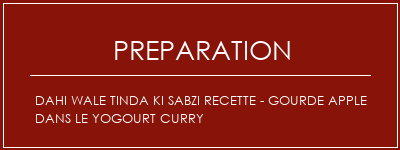 Réalisation de Dahi Wale Tinda Ki Sabzi Recette - Gourde Apple dans le yogourt Curry Recette Indienne Traditionnelle