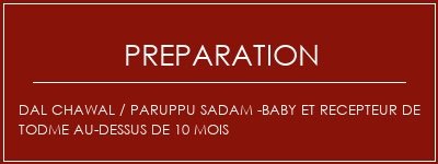 Réalisation de DAL CHAWAL / PARUPPU SADAM -BABY ET RECEPTEUR DE TODME AU-DESSUS DE 10 MOIS Recette Indienne Traditionnelle