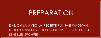 Réalisation de Dal Ghiya avec la recette Punjabi Wadiyan - Lentilles avec bouteilles Gourd et boulettes de lentilles séchées Recette Indienne Traditionnelle