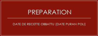 Réalisation de Date de recette Obbattu (Date Puran Poli) Recette Indienne Traditionnelle