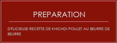 Réalisation de Délicieuse recette de khichdi poulet au beurre de beurre Recette Indienne Traditionnelle