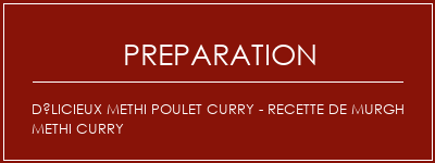 Réalisation de Délicieux Methi Poulet Curry - Recette de Murgh Methi Curry Recette Indienne Traditionnelle