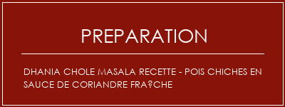 Réalisation de Dhania Chole Masala Recette - pois chiches en sauce de coriandre fraîche Recette Indienne Traditionnelle