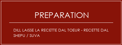 Réalisation de Dill laisse la recette DAL Toeur - Recette DAL SHEPU / SUVA Recette Indienne Traditionnelle