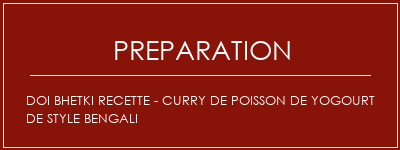 Réalisation de DOI BHETKI Recette - Curry de poisson de yogourt de style bengali Recette Indienne Traditionnelle