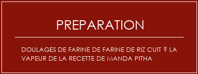 Réalisation de Doulages de farine de farine de riz cuit à la vapeur de la recette de Manda Pitha Recette Indienne Traditionnelle