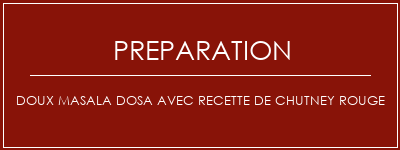 Réalisation de Doux Masala Dosa avec recette de Chutney rouge Recette Indienne Traditionnelle