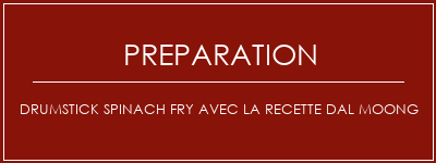 Réalisation de Drumstick Spinach Fry avec la recette DAL Moong Recette Indienne Traditionnelle